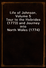 Life of Johnson, Volume 5
Tour to the Hebrides (1773) and Journey into North Wales (1774)