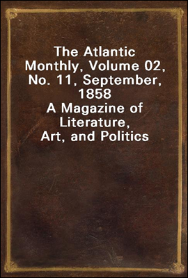 The Atlantic Monthly, Volume 02, No. 11, September, 1858
A Magazine of Literature, Art, and Politics