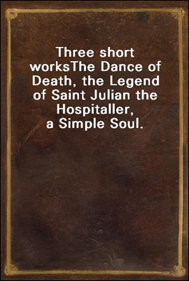 Three short works
The Dance of Death, the Legend of Saint Julian the Hospitaller, a Simple Soul.