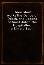 Three short works
The Dance of Death, the Legend of Saint Julian the Hospitaller, a Simple Soul.