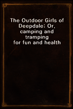 The Outdoor Girls of Deepdale; Or, camping and tramping for fun and health