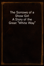 The Sorrows of a Show Girl
A Story of the Great 