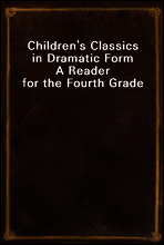 Children`s Classics in Dramatic Form
A Reader for the Fourth Grade