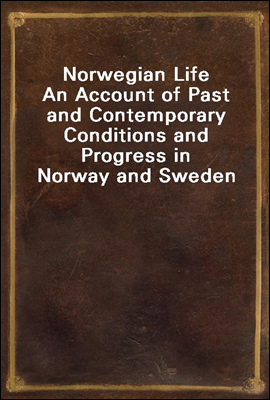 Norwegian Life
An Account of Past and Contemporary Conditions and Progress in Norway and Sweden