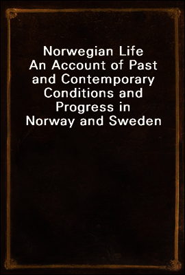 Norwegian Life
An Account of Past and Contemporary Conditions and Progress in Norway and Sweden