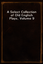 A Select Collection of Old English Plays, Volume 9