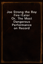 Joe Strong the Boy Fire-Eater
Or, The Most Dangerous Performance on Record