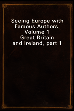 Seeing Europe with Famous Authors, Volume 1
Great Britain and Ireland, part 1