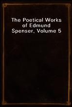 The Poetical Works of Edmund Spenser, Volume 5