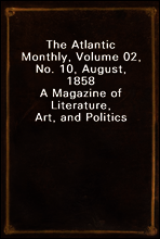 The Atlantic Monthly, Volume 02, No. 10, August, 1858
A Magazine of Literature, Art, and Politics