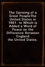 The Uprising of a Great People
The United States in 1861. to Which is Added a Word of Peace on the Difference Between England the United States.