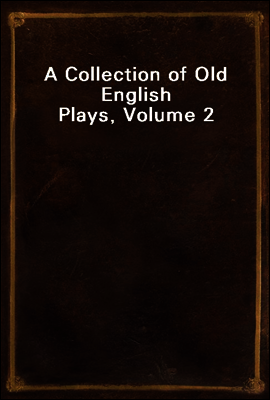 A Collection of Old English Plays, Volume 2