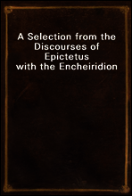 A Selection from the Discourses of Epictetus with the Encheiridion