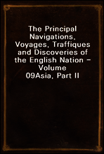 The Principal Navigations, Voyages, Traffiques and Discoveries of the English Nation - Volume 09
Asia, Part II