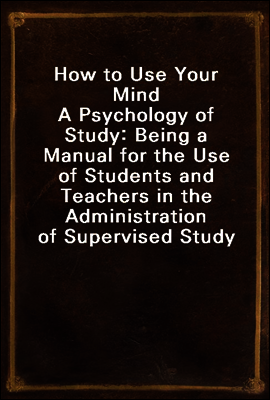 How to Use Your Mind
A Psychology of Study