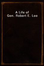 A Life of Gen. Robert E. Lee