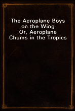 The Aeroplane Boys on the Wing
Or, Aeroplane Chums in the Tropics