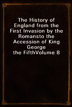 The History of England from the First Invasion by the Romans
to the Accession of King George the Fifth
Volume 8