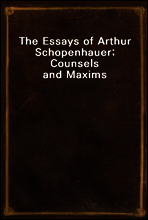 The Essays of Arthur Schopenhauer; Counsels and Maxims