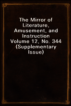 The Mirror of Literature, Amusement, and Instruction
Volume 12, No. 344 (Supplementary Issue)