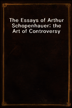 The Essays of Arthur Schopenhauer; the Art of Controversy