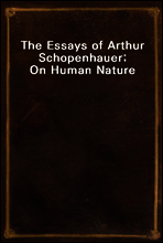 The Essays of Arthur Schopenhauer; On Human Nature