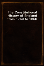 The Constitutional History of England from 1760 to 1860