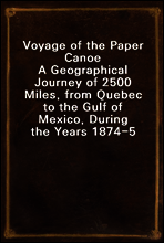 Voyage of the Paper Canoe
A Geographical Journey of 2500 Miles, from Quebec to the Gulf of Mexico, During the Years 1874-5