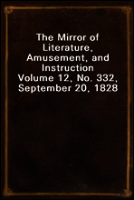The Mirror of Literature, Amusement, and Instruction
Volume 12, No. 332, September 20, 1828