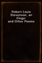 Robert Louis Stevenson, an Elegy; and Other Poems