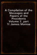 A Compilation of the Messages and Papers of the Presidents
Volume 2, part 1