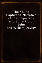 The Young Captives
A Narrative of the Shipwreck and Suffering of John and William Doyley