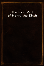 The First Part of Henry the Sixth