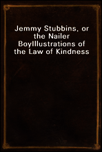 Jemmy Stubbins, or the Nailer Boy
Illustrations of the Law of Kindness