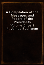 A Compilation of the Messages and Papers of the Presidents
Volume 5, part 4