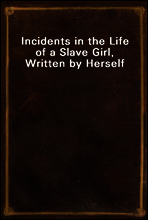 Incidents in the Life of a Slave Girl, Written by Herself