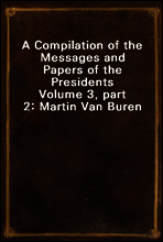 A Compilation of the Messages and Papers of the Presidents
Volume 3, part 2