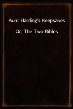Aunt Harding`s Keepsakes
Or, The Two Bibles