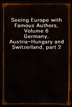 Seeing Europe with Famous Authors, Volume 6
Germany, Austria-Hungary and Switzerland, part 2