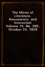 The Mirror of Literature, Amusement, and Instruction
Volume 14, No. 395, October 24, 1829