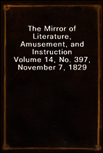 The Mirror of Literature, Amusement, and Instruction
Volume 14, No. 397, November 7, 1829