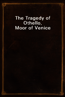 The Tragedy of Othello, Moor of Venice