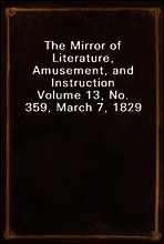 The Mirror of Literature, Amusement, and Instruction
Volume 13, No. 359, March 7, 1829