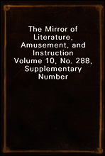 The Mirror of Literature, Amusement, and Instruction
Volume 10, No. 288, Supplementary Number