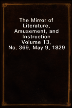 The Mirror of Literature, Amusement, and Instruction
Volume 13, No. 369, May 9, 1829