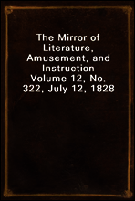The Mirror of Literature, Amusement, and Instruction
Volume 12, No. 322, July 12, 1828