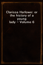 Clarissa Harlowe; or the history of a young lady - Volume 6
