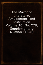 The Mirror of Literature, Amusement, and Instruction
Volume 10, No. 278, Supplementary Number (1828)