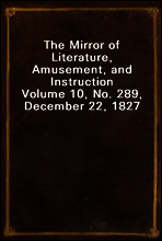 The Mirror of Literature, Amusement, and Instruction
Volume 10, No. 289, December 22, 1827