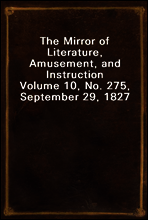 The Mirror of Literature, Amusement, and Instruction
Volume 10, No. 275, September 29, 1827